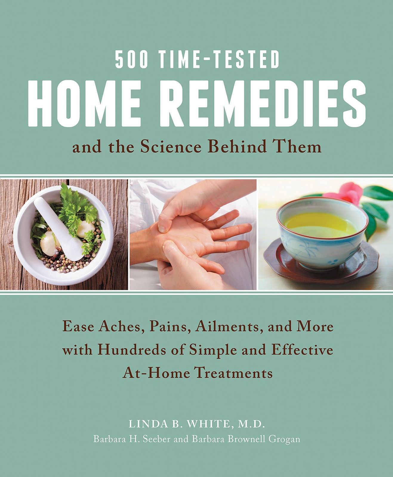 500 Time-Tested Home Remedies and the Science Behind Them: Ease Aches, Pains…